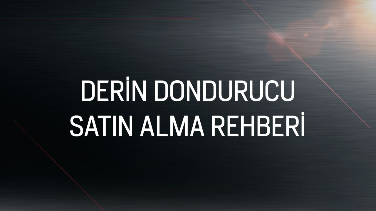 Derin Dondurucu Satın Alma Rehberi