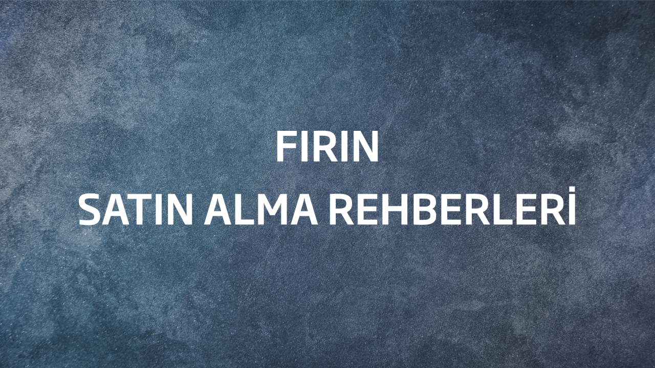 Fırın Satın Alma Rehberi